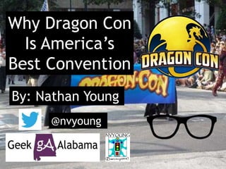 Why Dragon Con
Is America’s
Best Convention
By: Nathan Young
@nvyoung
 