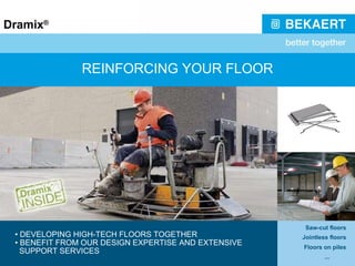 REINFORCING YOUR FLOOR •  DEVELOPING HIGH-TECH FLOORS TOGETHER •  BENEFIT FROM OUR DESIGN EXPERTISE AND EXTENSIVE SUPPORT SERVICES Saw-cut floors Jointless floors Floors on piles ... 