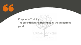 Corporate Training:
The essentials for differentiating the great from
good
 