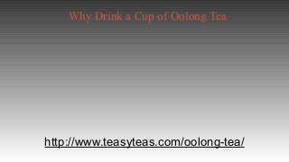 Why Drink a Cup of Oolong Tea
http://www.teasyteas.com/oolong-tea/
 