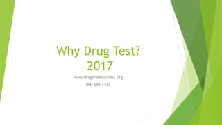 Why Drug Test?
2017
www.drugfreebusiness.org
800 598 3437
 