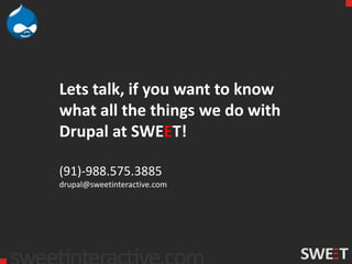 Lets talk, if you want to know
what all the things we do with
Drupal at SWEET!

(91)-988.575.3885
drupal@sweetinteractive.com
 