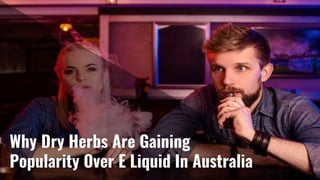 Why Dry Herbs Are Gaining
Popularity Over E Liquid In Australia
 