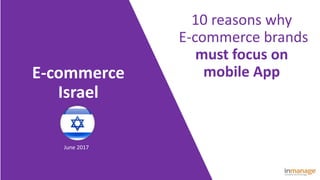 E-commerce
Israel
10 reasons why
E-commerce brands
must focus on
mobile App
June 2017
 