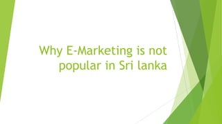 Why E-Marketing is not
popular in Sri lanka

 