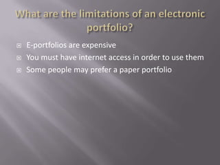    E-portfolios are expensive
   You must have internet access in order to use them
   Some people may prefer a paper portfolio
 