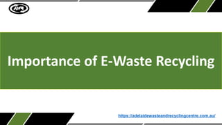Importance of E-Waste Recycling
https://adelaidewasteandrecyclingcentre.com.au/
 