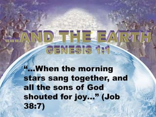 http://jesuspictures-photos.blogspot.com/2009/08/gods-heaven-and-
jesus-christ-hands.html
“…When the morning
stars sang together, and
all the sons of God
shouted for joy…” (Job
38:7)
 