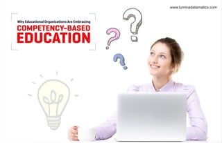 Why Educational Organizations Are Embracing
COMPETENCY-BASED
EDUCATION
www.luminadatamatics.com
 