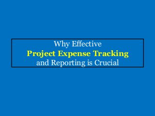 Why Effective
Project Expense Tracking
and Reporting is Crucial
 