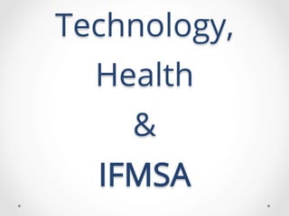 Technology,
Health
&
IFMSA
 