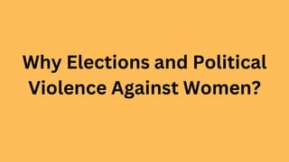 Why Elections and Political
Violence Against Women?
 