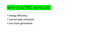 WHY ELECTRIC VEHICLES
• Energy efficiency
• Low tail pipe emissions
• Less noise generation
 