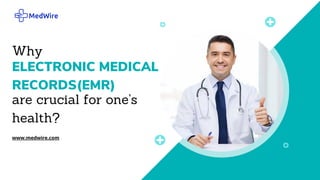 ELECTRONIC MEDICAL
RECORDS(EMR)
www.medwire.com
Why
are crucial for one’s
health?
 