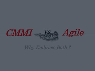 CMMI Agilevs.
Why Embrace Both ?
 