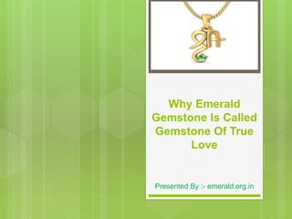 Why Emerald
Gemstone Is Called
Gemstone Of True
Love
Presented By :- emerald.org.in
 