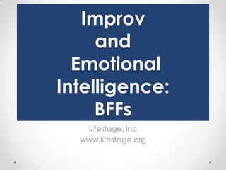 Improv
and
Emotional
Intelligence:
BFFs
Lifestage, Inc
www.lifestage.org

 
