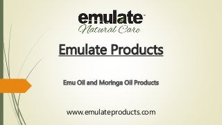 Emulate Products
Emu Oil and Moringa Oil Products
www.emulateproducts.com
 