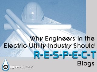 Why Engineers in the
Electric Utility Industry Should
R-E-S-P-E-C-T
Blogs
 