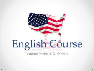 English Course
  Teacher Pedro H. O. Oliveira
 