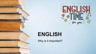 ENGLISH
Why is it important?
 