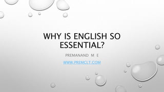 WHY IS ENGLISH SO
ESSENTIAL?
PREMANAND M E
WWW.PREMCLT.COM
 