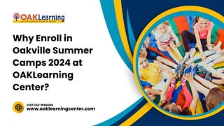 www.oaklearningcenter.com
Visit Our Website
Why Enroll in
Oakville Summer
Camps 2024 at
OAKLearning
Center?
 