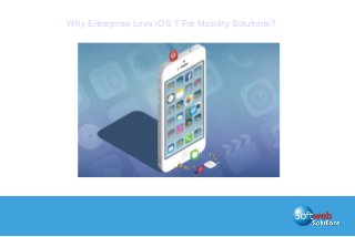 Why Enterprise Love iOS 7 For Mobility Solutions?

 