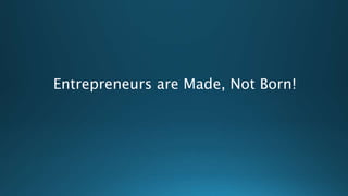 Entrepreneurs are Made, Not Born!
 