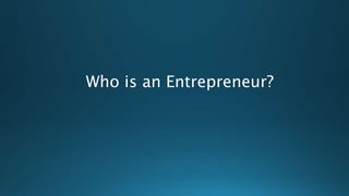 Who is an Entrepreneur?
 