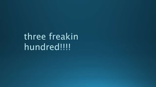 three freakin
hundred!!!!
 