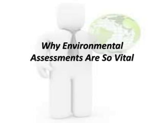 Why Environmental
Assessments Are So Vital
 