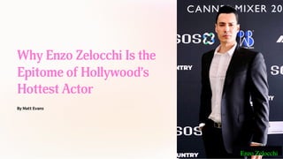 Why Enzo Zelocchi Is the
Epitome of Hollywood’s
Hottest Actor
By Matt Evans
Enzo Zelocchi
 