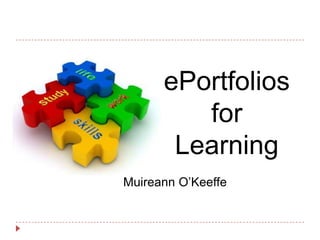 ePortfolios
         for
       Learning
Muireann O‟Keeffe
 