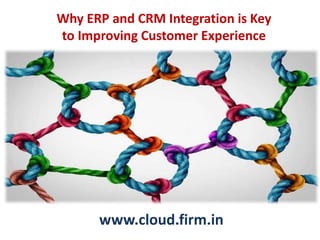 Why ERP and CRM Integration is Key
to Improving Customer Experience
www.cloud.firm.in
 