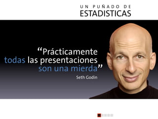 U N   P U Ñ A D O   D E
                  ESTADISTICAS



         “Prácticamente
todas las presentaciones
         son un...