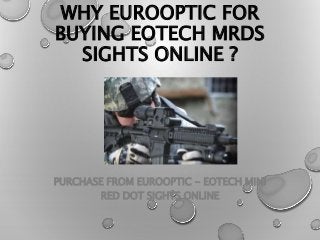 WHY EUROOPTIC FOR
BUYING EOTECH MRDS
SIGHTS ONLINE ?
PURCHASE FROM EUROOPTIC - EOTECH MINI
RED DOT SIGHTS ONLINE
 
