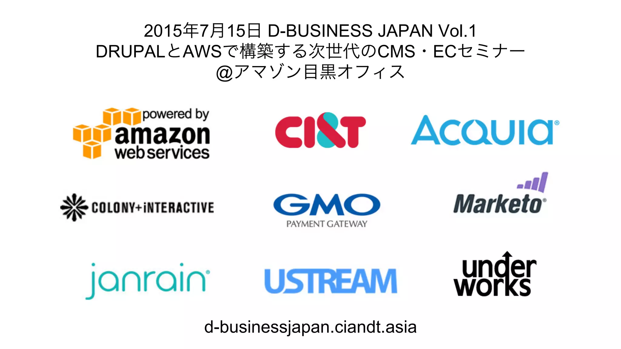2015年7月15日 D-BUSINESS JAPAN Vol.1
DRUPALとAWSで構築する次世代のCMS・ECセミナー
@アマゾン目黒オフィス
d-businessjapan.ciandt.asia
 