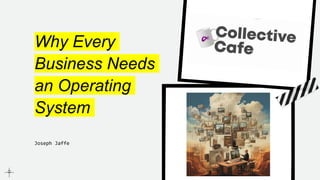 Why Every
Business Needs
an Operating
System
Joseph Jaffe
 