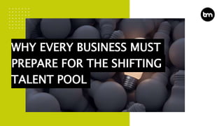 Why Every Business Needs To Prepare For The Shifting Talent Pool