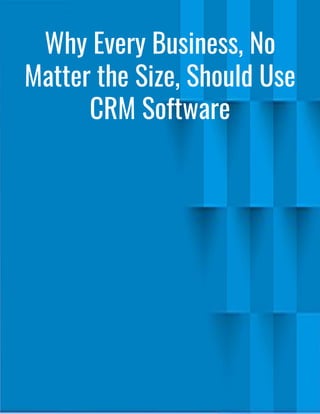 Why Every Business, No
Matter the Size, Should Use
CRM Software
 