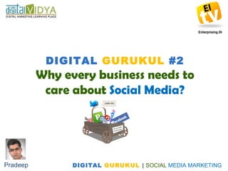 DIGITAL  GURUKUL  #2 Why every business needs to care about  Social Media? 