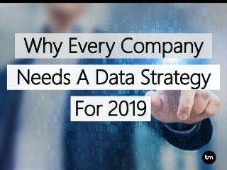 Why Every Company
Needs A Data Strategy
For 2019
 