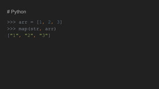 # Python
>>> arr = [1, 2, 3]
>>> map(str, arr)
["1", "2", "3"]
 