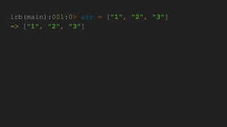 irb(main):001:0> arr = ["1", "2", "3"]
=> ["1", "2", "3"]
 