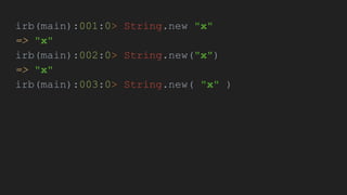 irb(main):001:0> String.new "x"
=> "x"
irb(main):002:0> String.new("x")
=> "x"
irb(main):003:0> String.new( "x" )
 