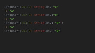 irb(main):001:0> String.new "x"
=> "x"
irb(main):002:0> String.new("x")
=> "x"
irb(main):003:0> String.new( "x" )
=> "x"
irb(main):004:0> String.new ("x")
 