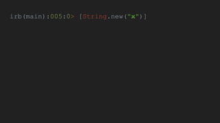 irb(main):005:0> [String.new("x")]
 