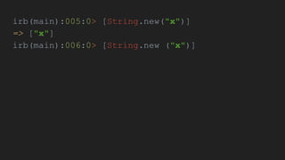 irb(main):005:0> [String.new("x")]
=> ["x"]
irb(main):006:0> [String.new ("x")]
 