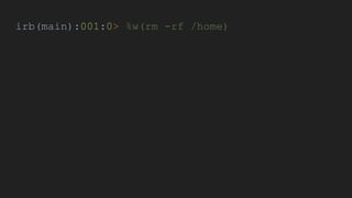 irb(main):001:0> %w(rm -rf /home)
 